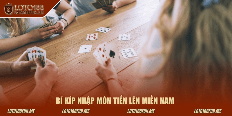Bí kíp nhập môn tiến lên miền Nam tại Loto188