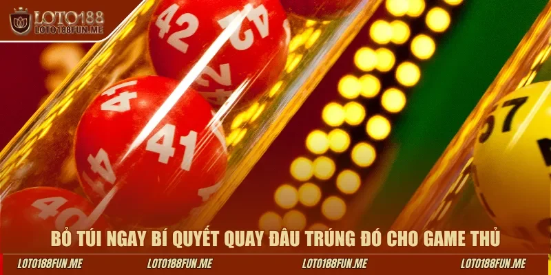 Bỏ túi ngay bí quyết quay đâu trúng đó cho game thủ Loto188