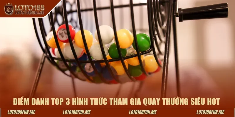 Điểm danh top 3 hình thức tham gia quay thưởng siêu hot tại Loto188