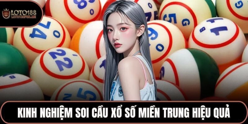 Kinh nghiệm soi cầu Xổ số miền Trung hiệu quả tại Loto188