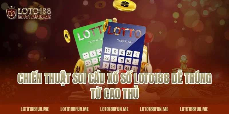 Chiến thuật soi cầu Xổ số Loto188 dễ trúng từ cao thủ