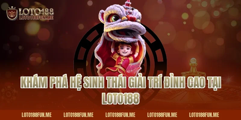 Khám phá hệ sinh thái giải trí đỉnh cao tại Loto188