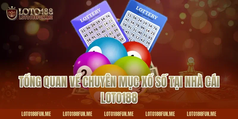 Tổng quan về chuyên mục Xổ số tại nhà cái Loto188